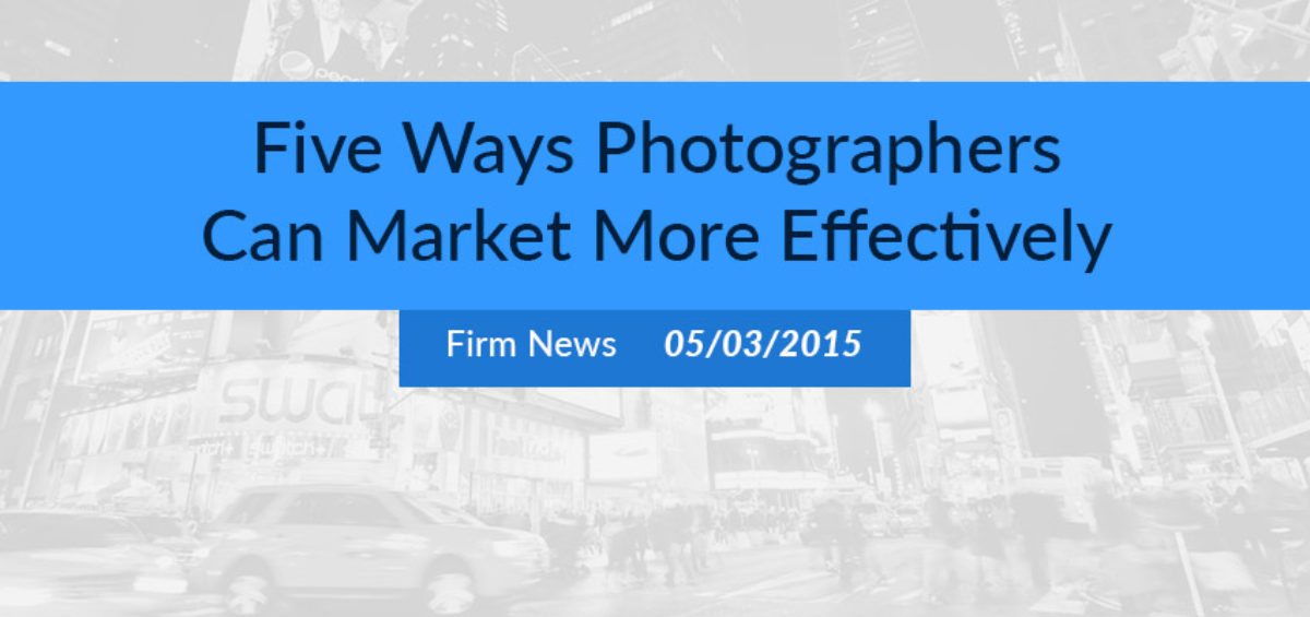 Five Ways Photographers Can Market More Effectively