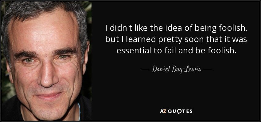 quote-i-didn-t-like-the-idea-of-being-foolish-but-i-learned-pretty-soon-that-it-was-essential-daniel-day-lewis-17-43-30